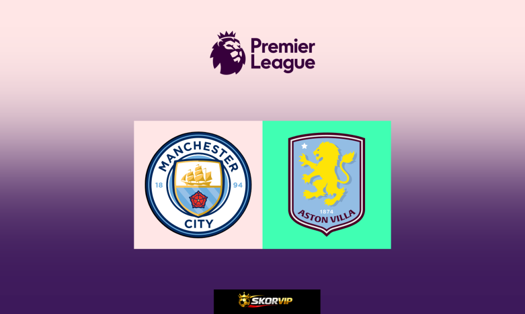Prediksi Manchester City vs Aston Villa Prediksi Manchester City vs Aston Villa